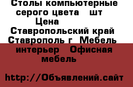 Столы компьютерные серого цвета 6 шт. › Цена ­ 3 200 - Ставропольский край, Ставрополь г. Мебель, интерьер » Офисная мебель   